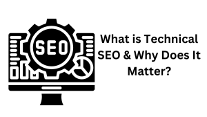 What is Technical SEO & Why Does It Matter